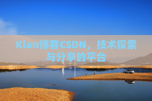 Kian博客CSDN，技术探索与分享的平台